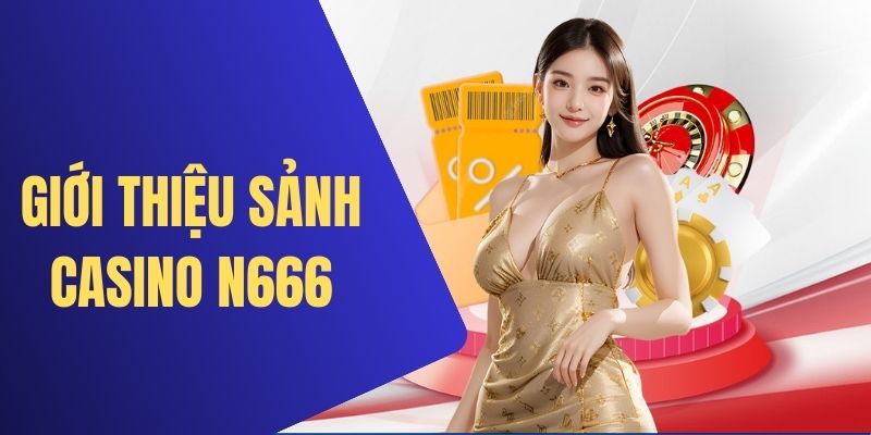 Casino N666 - Chuyên mục sòng bài hot 2024