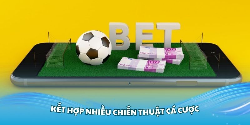 Kết hợp nhiều chiến thuật cá cược để tối ưu kết quả