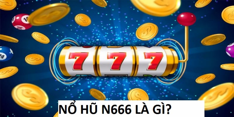 Nổ Hũ N666 là chuyên mục giải trí trên nhà cái