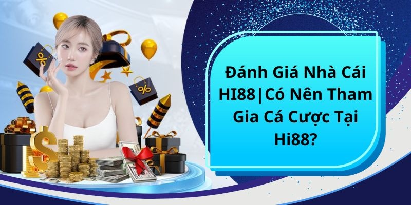 Review nhà cái Hi88 khái quát để người chơi tham khảo