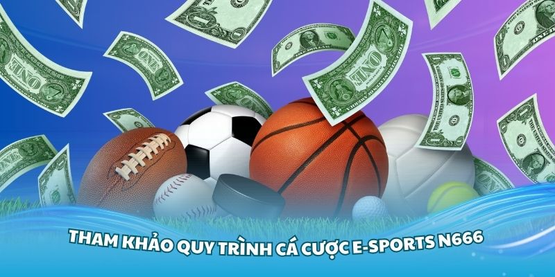 Tham khảo quy trình cá cược E-sports N666